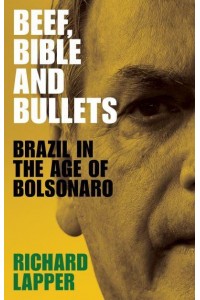 Beef, Bible and Bullets Brazil in the Age of Bolsonaro