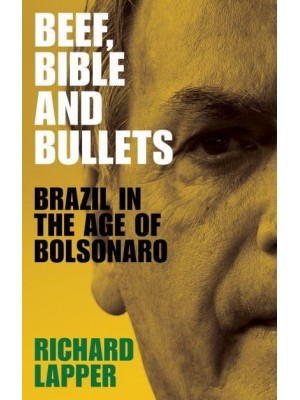 Beef, Bible and Bullets Brazil in the Age of Bolsonaro