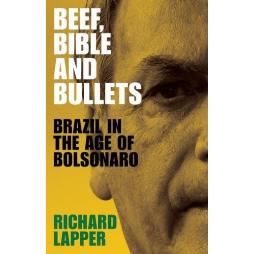 Beef, Bible and Bullets Brazil in the Age of Bolsonaro