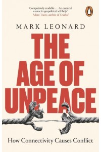 The Age of Unpeace How Connectivity Causes Conflict