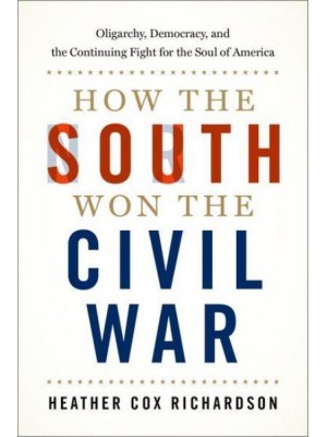 How the South Won the Civil War Oligarchy, Democracy, and the Continuing Fight for the Soul of America