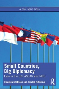 Small Countries, Big Diplomacy: Laos in the UN, ASEAN and MRC - Global Institutions