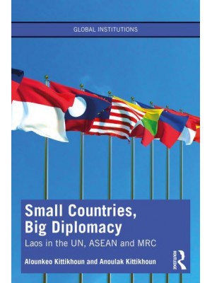 Small Countries, Big Diplomacy: Laos in the UN, ASEAN and MRC - Global Institutions