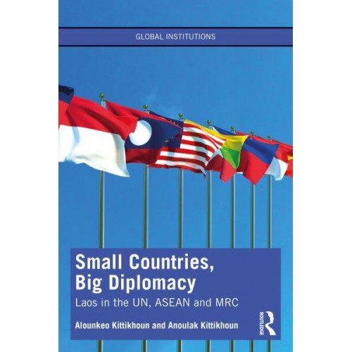Small Countries, Big Diplomacy: Laos in the UN, ASEAN and MRC - Global Institutions