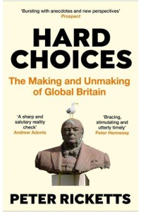 Hard Choices The Making and Unmaking of Global Britain