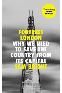 Fortress London Why We Need to Save the Country from Its Capital
