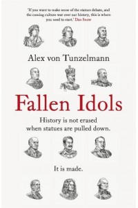 Fallen Idols History Is Not Erased When Statues Are Pulled Down - It Is Made