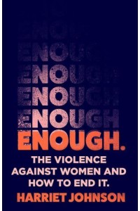 Enough The Violence Against Women and How to End It