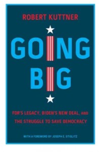 Going Big FDR's Legacy, Biden's New Deal, and the Struggle to Save Democracy