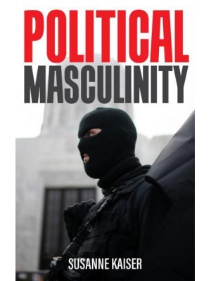 Political Masculinity How Incels, Fundamentalists and Authoritarians Mobilise for Patriarchy