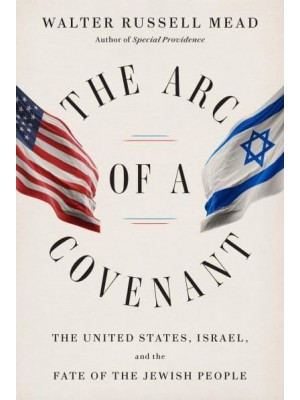 The Arc of a Covenant The United States, Israel, and the Fate of the Jewish People