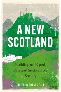 A New Scotland Building an Equal, Fair and Sustainable Society