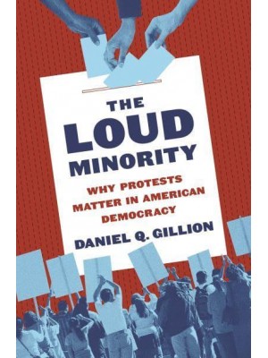 The Loud Minority Why Protests Matter in American Democracy - Princeton Studies in Political Behavior