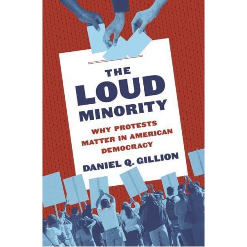The Loud Minority Why Protests Matter in American Democracy - Princeton Studies in Political Behavior