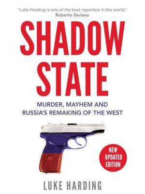 Shadow State Murder, Mayhem, and Russia's Remaking of the West