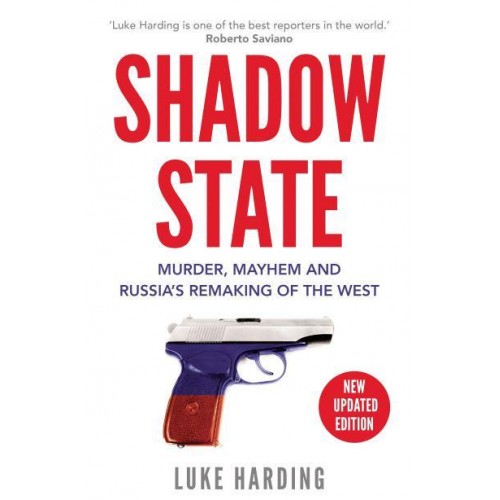 Shadow State Murder, Mayhem, and Russia's Remaking of the West