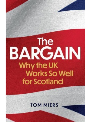 The Bargain Why the UK Works So Well for Scotland
