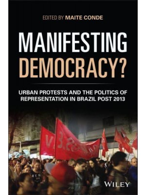 Manifesting Democracy? Urban Protests and the Politics of Representation in Brazil Post 2013 - Antipode Book Series