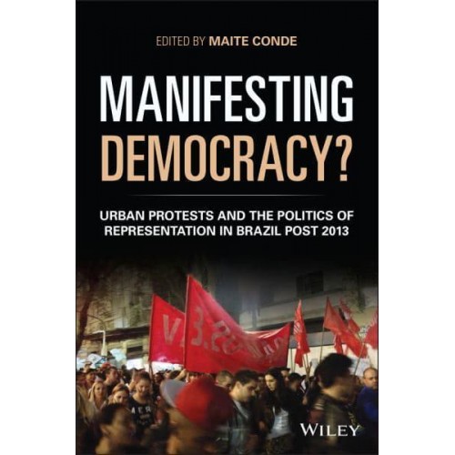 Manifesting Democracy? Urban Protests and the Politics of Representation in Brazil Post 2013 - Antipode Book Series