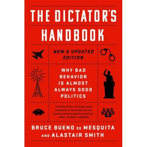 The Dictator's Handbook Why Bad Behavior Is Almost Always Good Politics