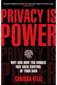 Privacy Is Power Why and How You Should Take Back Control of Your Data