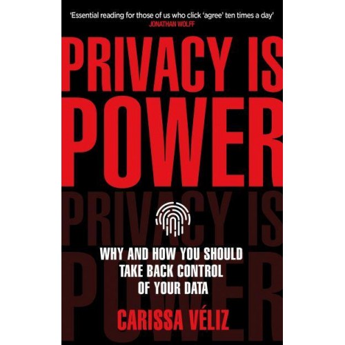 Privacy Is Power Why and How You Should Take Back Control of Your Data