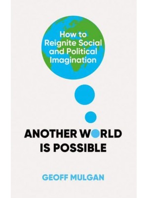 Another World Is Possible How to Reignite Social and Political Imagination