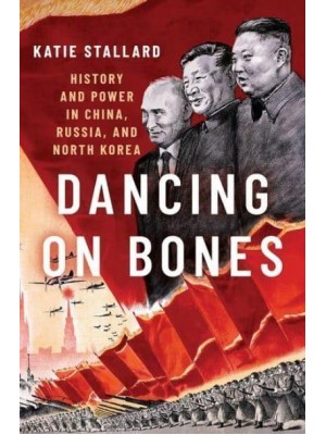 Dancing on Bones History and Power in China, Russia and North Korea