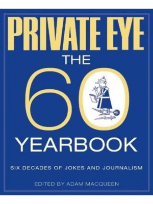 Private Eye The 60 Yearbook - Six Decades of Jokes and Journalism