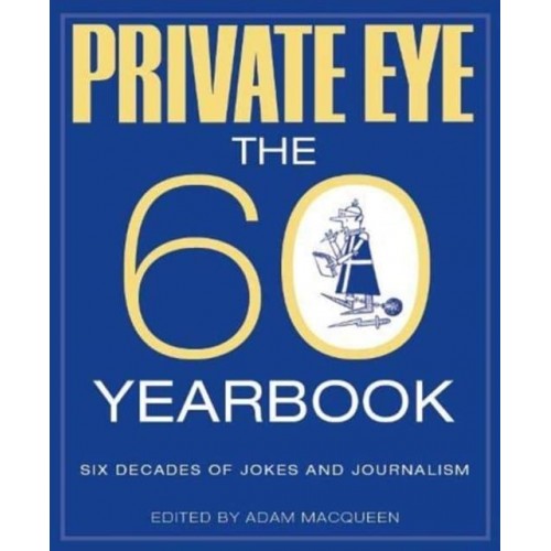 Private Eye The 60 Yearbook - Six Decades of Jokes and Journalism