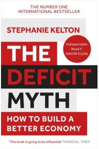 The Deficit Myth Modern Monetary Theory and How to Build a Better Economy