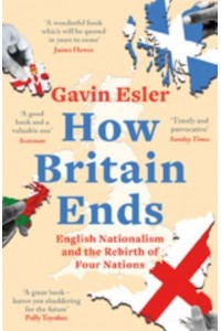 How Britain Ends English Nationalism and the Rebirth of Four Nations