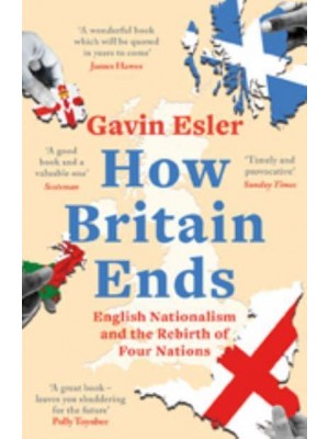 How Britain Ends English Nationalism and the Rebirth of Four Nations