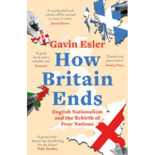 How Britain Ends English Nationalism and the Rebirth of Four Nations