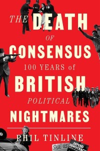 The Death of Consensus 100 Years of British Political Nightmares