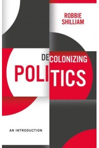 Decolonizing Politics An Introduction - Decolonizing the Curriculum Series
