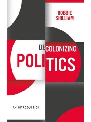 Decolonizing Politics An Introduction - Decolonizing the Curriculum Series