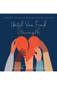 Until You Find Strength A Message of Comfort for When Your Grief Feels Too Heavy