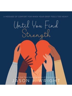 Until You Find Strength A Message of Comfort for When Your Grief Feels Too Heavy