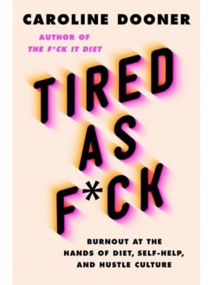 Tired as F*ck Burnout at the Hands of Diet, Self-Help, and Hustle Culture