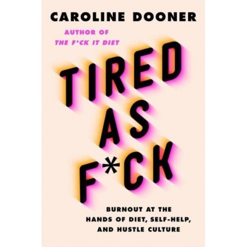 Tired as F*ck Burnout at the Hands of Diet, Self-Help, and Hustle Culture
