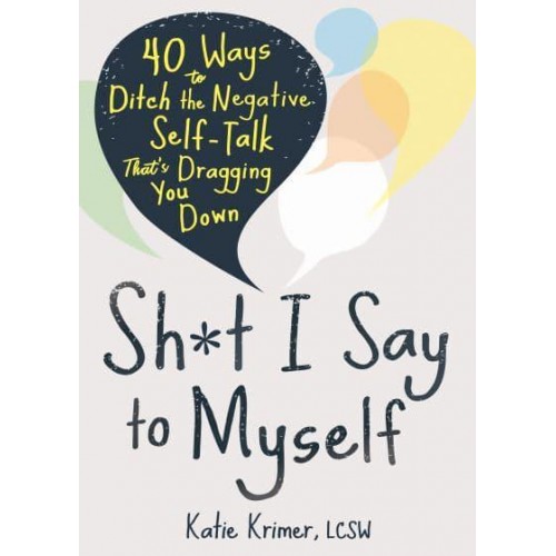Sh*t I Say to Myself 40 Ways to Ditch the Negative Self-Talk That's Dragging You Down