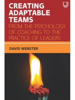 Creating Adaptable Teams From the Psychology of Coaching to the Practice of Leaders