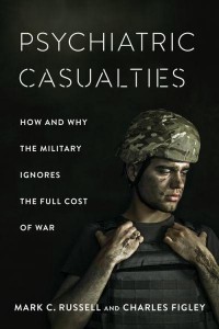 Psychiatric Casualties How and Why the Military Ignores the Full Cost of War