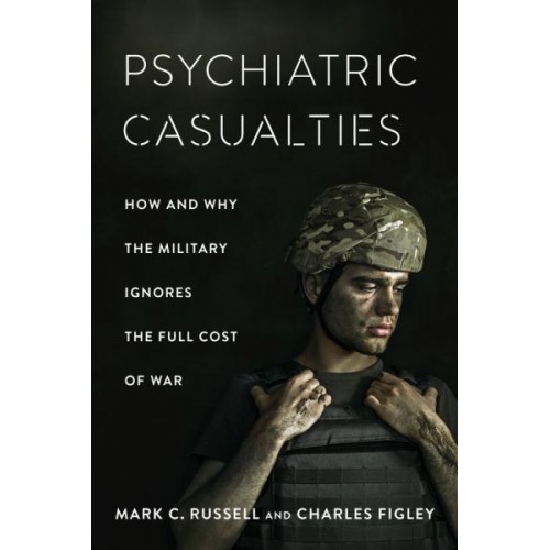 Psychiatric Casualties How and Why the Military Ignores the Full Cost of War