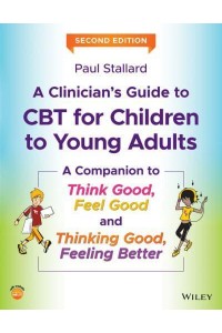 A Clinician's Guide to CBT for Children to Young Adults A Companion to Think Good-Feel Good and Thinking Good, Feeling Better