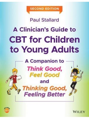 A Clinician's Guide to CBT for Children to Young Adults A Companion to Think Good-Feel Good and Thinking Good, Feeling Better