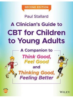 A Clinician's Guide to CBT for Children to Young Adults A Companion to Think Good-Feel Good and Thinking Good, Feeling Better