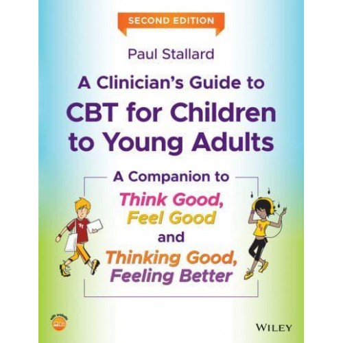 A Clinician's Guide to CBT for Children to Young Adults A Companion to Think Good-Feel Good and Thinking Good, Feeling Better