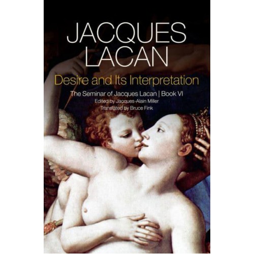 Desire and Its Interpretation The Seminar of Jacques Lacan - The Seminar of Jacques Lacan
